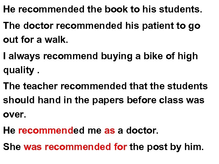 He recommended the book to his students. The doctor recommended his patient to go