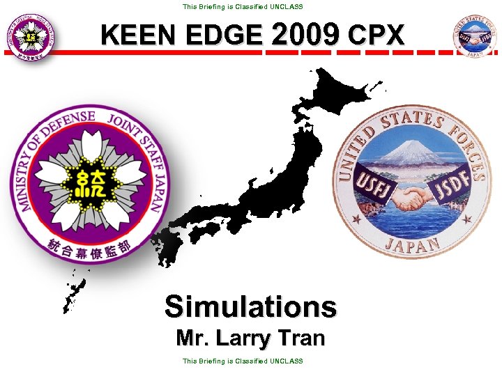  This Briefing is Classified UNCLASS KEEN EDGE 2009 CPX Simulations Mr. Larry Tran