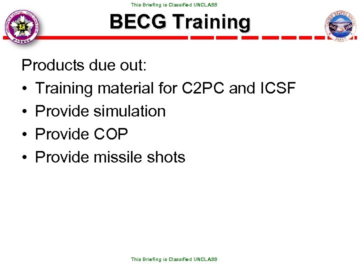  This Briefing is Classified UNCLASS BECG Training Products due out: • Training material