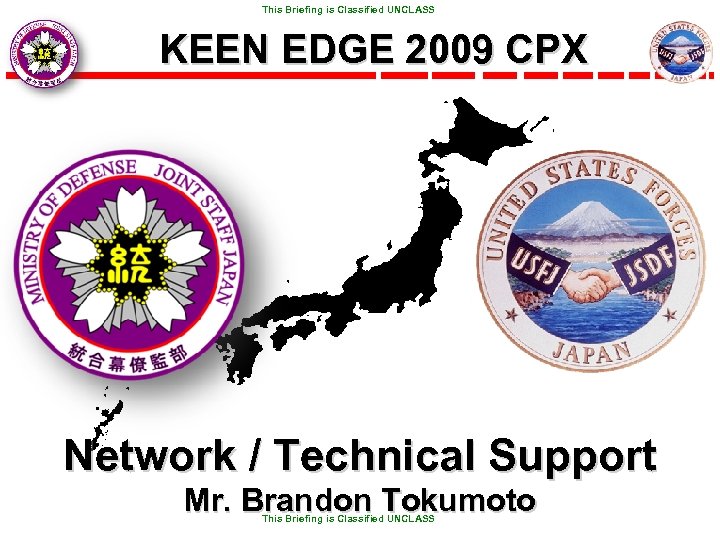  This Briefing is Classified UNCLASS KEEN EDGE 2009 CPX Network / Technical Support