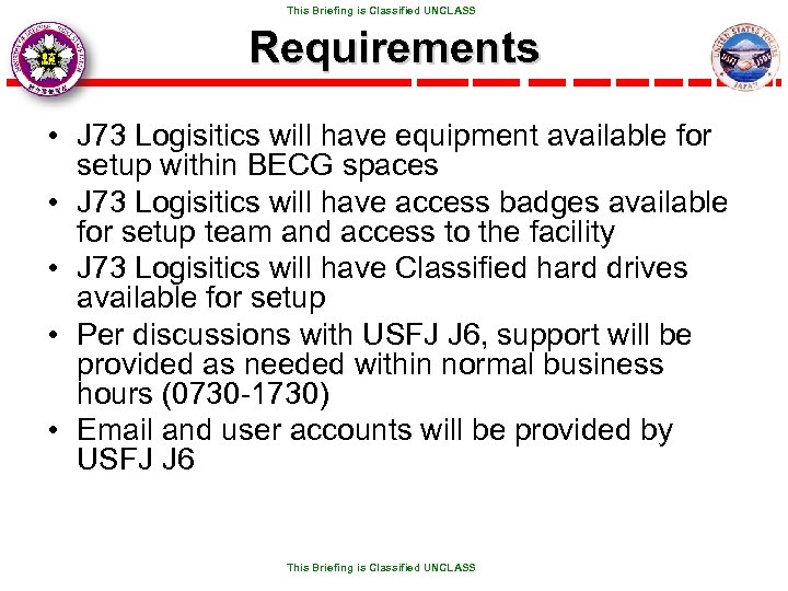  This Briefing is Classified UNCLASS Requirements • J 73 Logisitics will have equipment