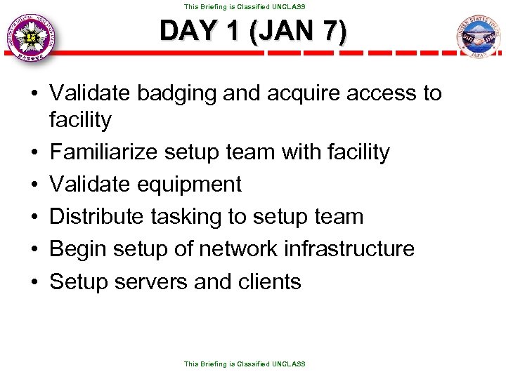  This Briefing is Classified UNCLASS DAY 1 (JAN 7) • Validate badging and