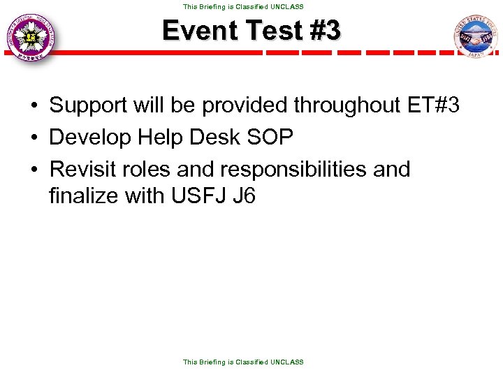  This Briefing is Classified UNCLASS Event Test #3 • Support will be provided