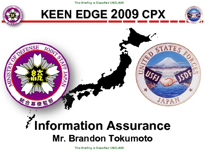  This Briefing is Classified UNCLASS KEEN EDGE 2009 CPX Information Assurance Mr. Brandon