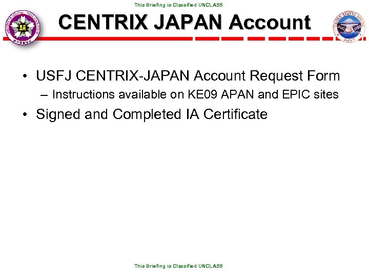  This Briefing is Classified UNCLASS CENTRIX JAPAN Account • USFJ CENTRIX-JAPAN Account Request