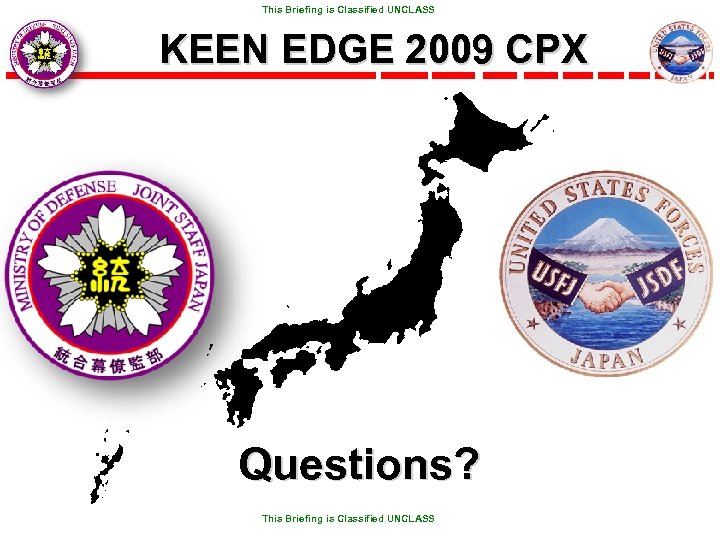  This Briefing is Classified UNCLASS KEEN EDGE 2009 CPX Questions? This Briefing is