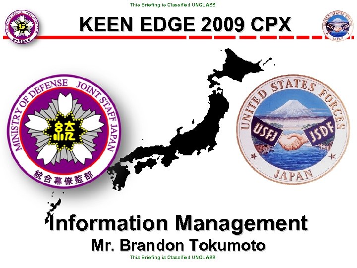  This Briefing is Classified UNCLASS KEEN EDGE 2009 CPX Information Management Mr. Brandon