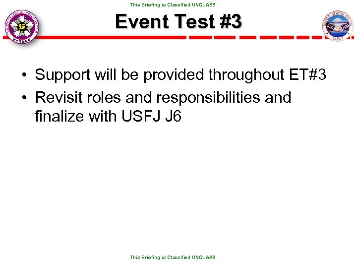  This Briefing is Classified UNCLASS Event Test #3 • Support will be provided