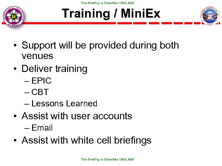  This Briefing is Classified UNCLASS Training / Mini. Ex • Support will be