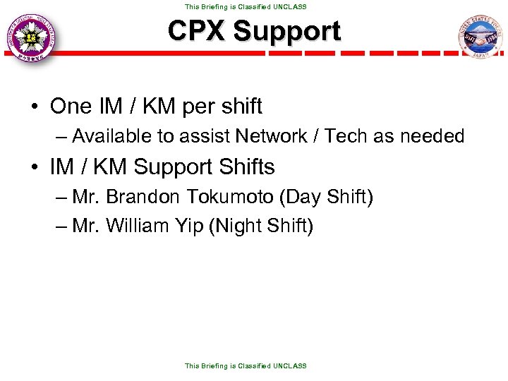  This Briefing is Classified UNCLASS CPX Support • One IM / KM per