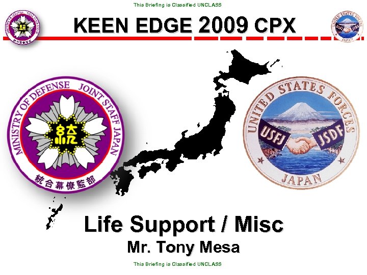  This Briefing is Classified UNCLASS KEEN EDGE 2009 CPX Life Support / Misc
