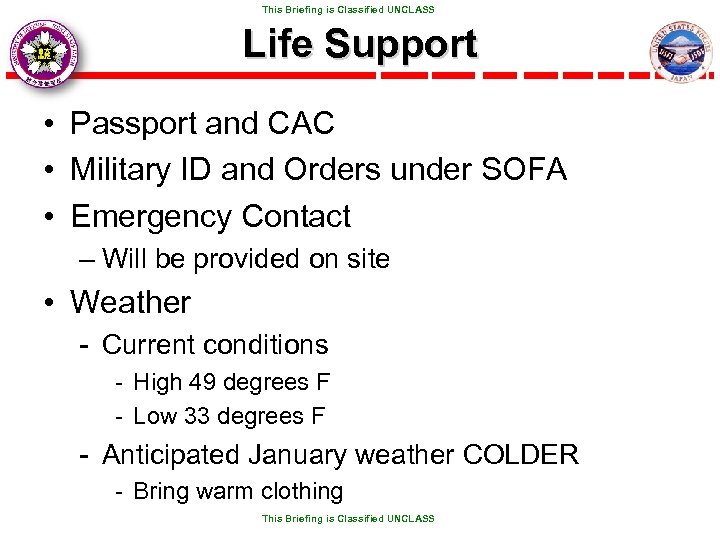  This Briefing is Classified UNCLASS Life Support • Passport and CAC • Military