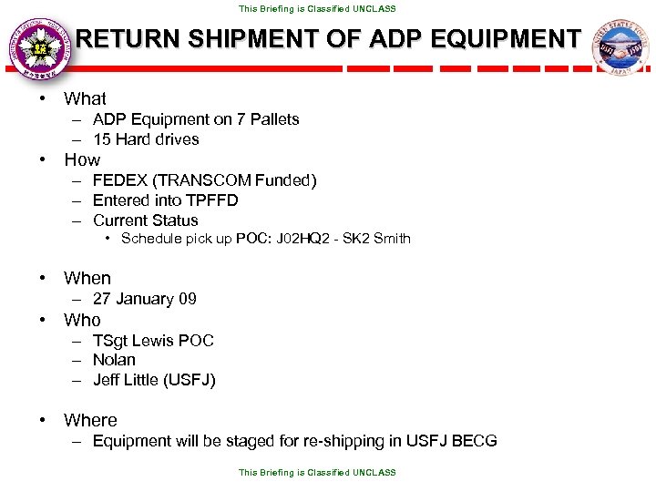  This Briefing is Classified UNCLASS RETURN SHIPMENT OF ADP EQUIPMENT • What –