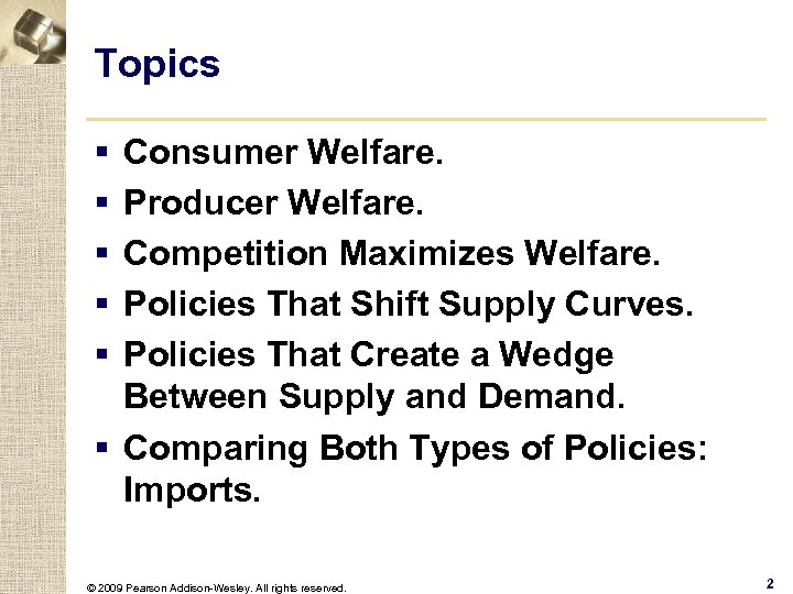 Topics § § § Consumer Welfare. Producer Welfare. Competition Maximizes Welfare. Policies That Shift
