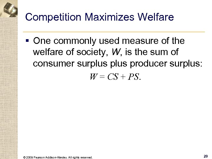 Competition Maximizes Welfare § One commonly used measure of the welfare of society, W,