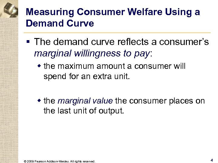 Measuring Consumer Welfare Using a Demand Curve § The demand curve reflects a consumer’s