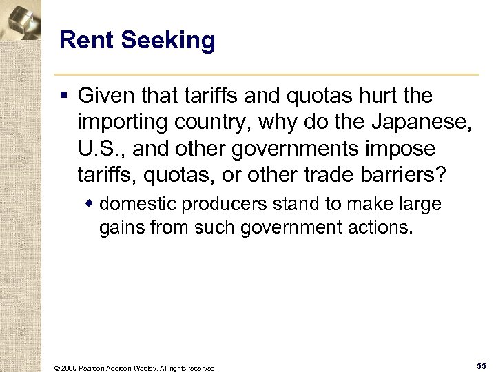 Rent Seeking § Given that tariffs and quotas hurt the importing country, why do