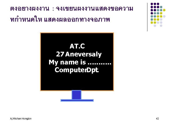 ตงอยางผงงาน : จงเขยนผงงานแสดงขอความ ทกำหนดให แสดงผลออกทางจอภาพ AT. C 27 Aneversaly My name is ………. .