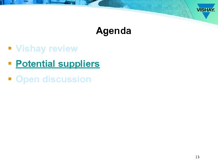 Agenda § Vishay review § Potential suppliers § Open discussion 13 