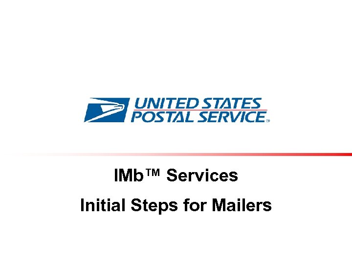 IMb™ Services Initial Steps for Mailers 