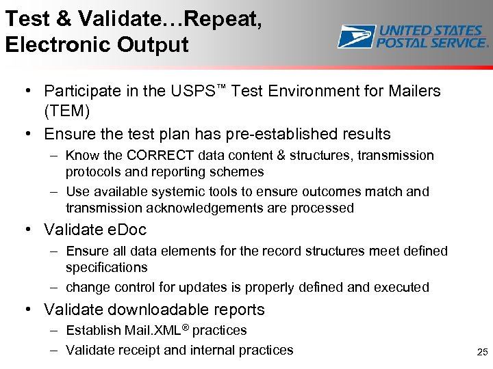 Test & Validate…Repeat, Electronic Output • Participate in the USPS™ Test Environment for Mailers