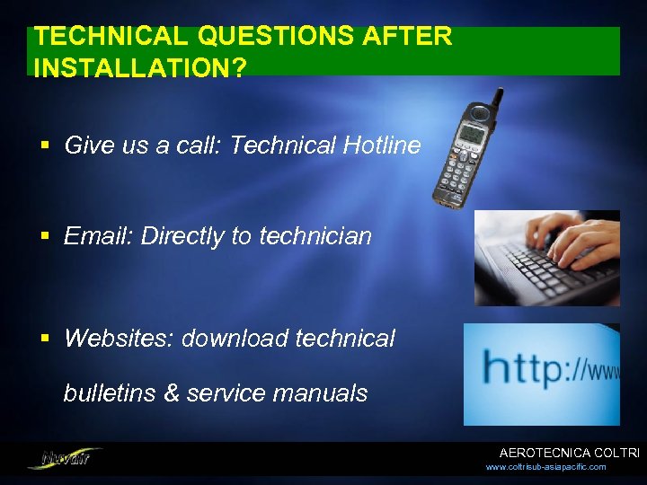 TECHNICAL QUESTIONS AFTER INSTALLATION? § Give us a call: Technical Hotline § Email: Directly