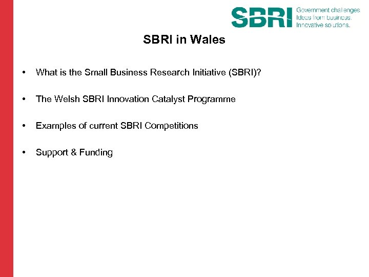 SBRI in Wales • What is the Small Business Research Initiative (SBRI)? • The