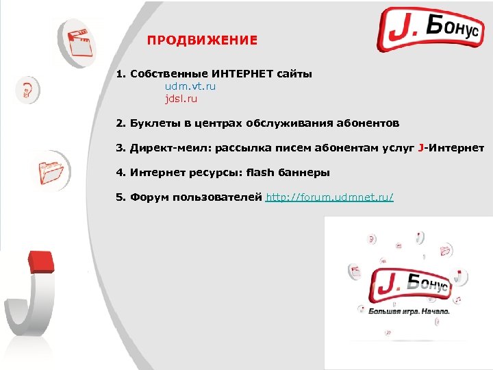 ПРОДВИЖЕНИЕ 1. Собственные ИНТЕРНЕТ сайты udm. vt. ru jdsl. ru 2. Буклеты в центрах