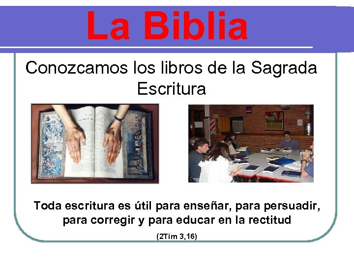 La Biblia Conozcamos libros de la Sagrada Escritura Toda escritura es útil para enseñar,