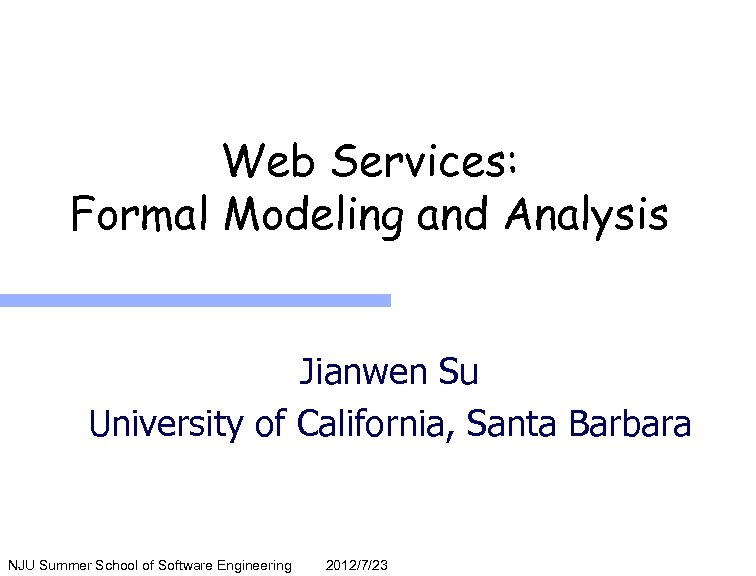 Web Services: Formal Modeling and Analysis Jianwen Su University of California, Santa Barbara NJU