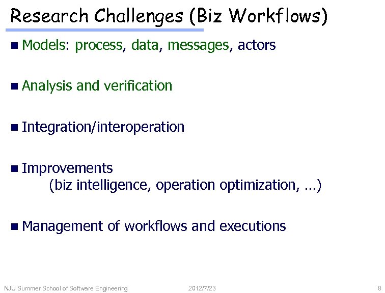 Research Challenges (Biz Workflows) n Models: process, data, messages, actors n Analysis and verification