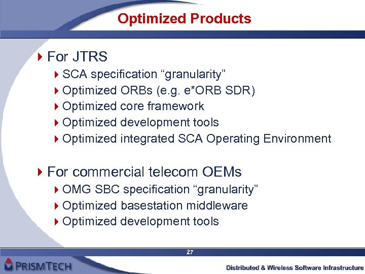 Optimized Products 4 For JTRS 4 SCA specification “granularity” 4 Optimized ORBs (e. g.