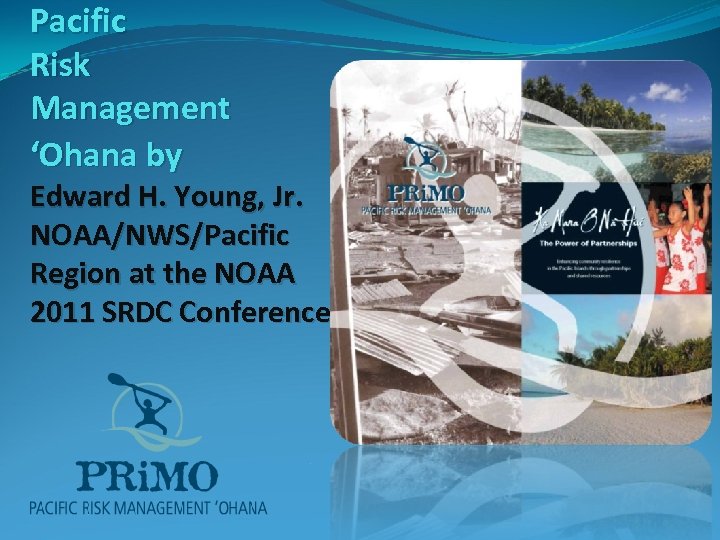 Pacific Risk Management ‘Ohana by Edward H. Young, Jr. NOAA/NWS/Pacific Region at the NOAA