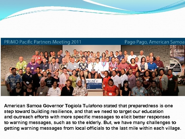 American Samoa Governor Togiola Tulafono stated that preparedness is one step toward building resilience,