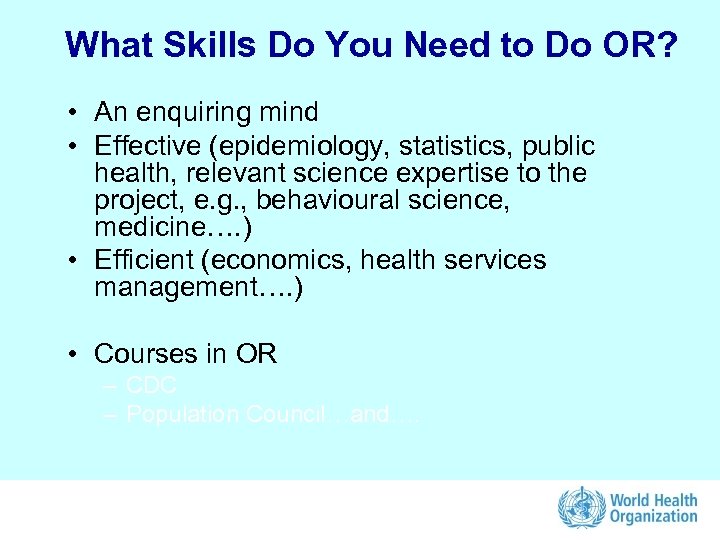 What Skills Do You Need to Do OR? • An enquiring mind • Effective