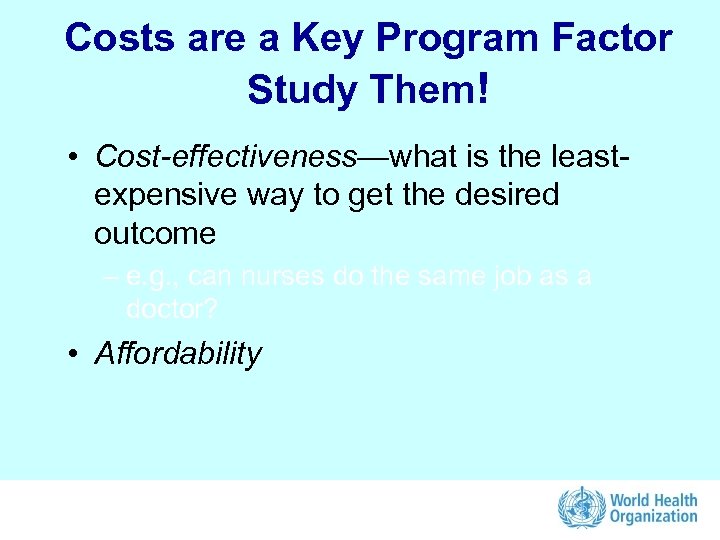 Costs are a Key Program Factor Study Them! • Cost-effectiveness—what is the leastexpensive way