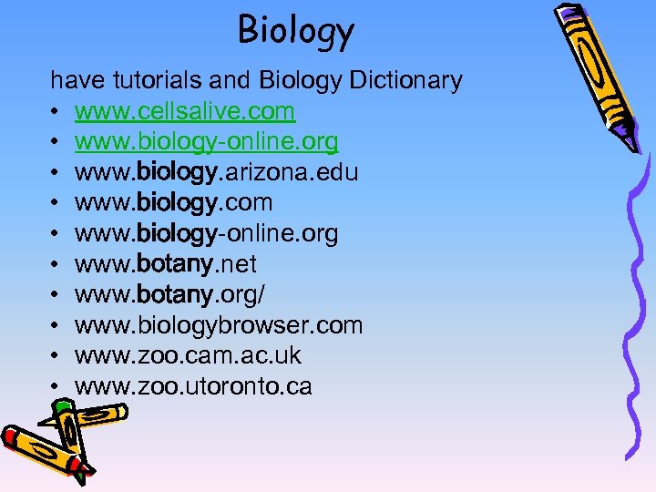 Biology have tutorials and Biology Dictionary • www. cellsalive. com • www. biology-online. org