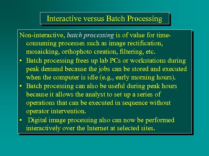 Interactive versus Batch Processing Non-interactive, batch processing is of value for timeconsuming processes such