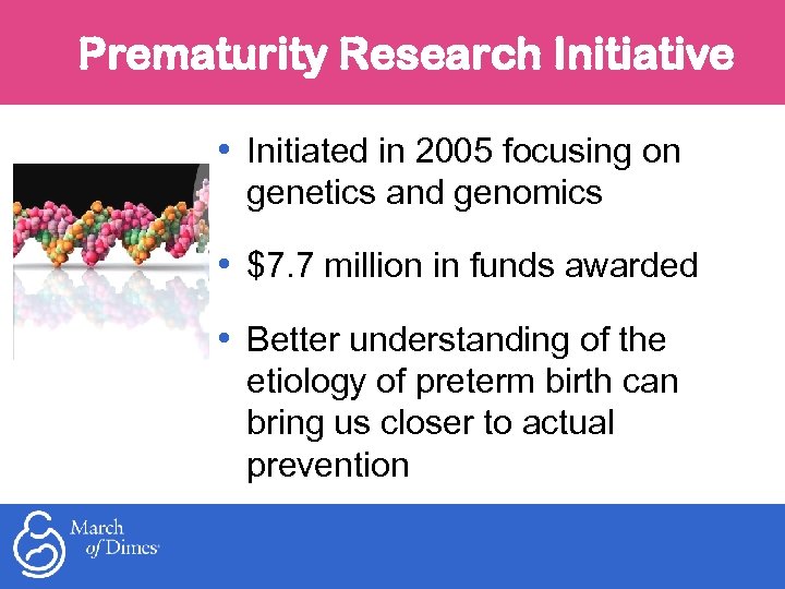 Prematurity Research Initiative • Initiated in 2005 focusing on genetics and genomics • $7.