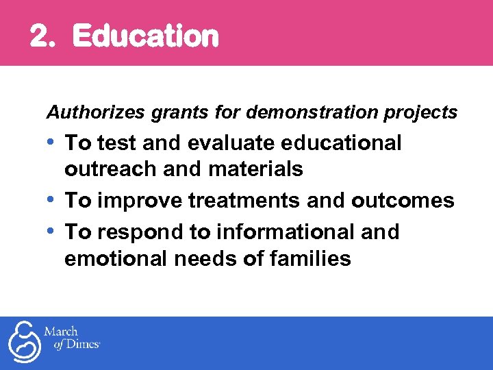 2. Education Authorizes grants for demonstration projects • To test and evaluate educational outreach