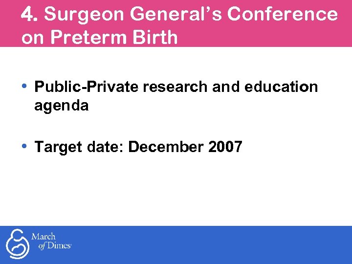 4. Surgeon General’s Conference on Preterm Birth • Public-Private research and education agenda •