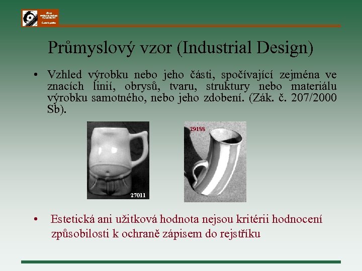 ÚŘAD PRŮMYSLOVÉHO VLASTNICTVÍ Česká republika Průmyslový vzor (Industrial Design) • Vzhled výrobku nebo jeho