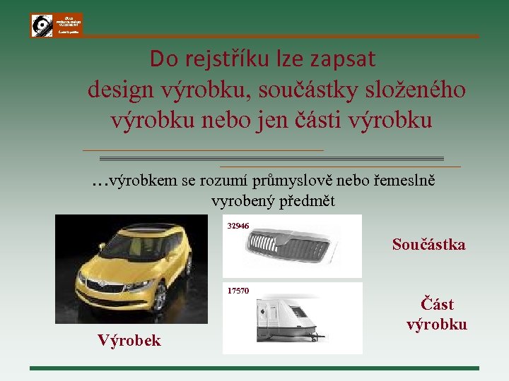 ÚŘAD PRŮMYSLOVÉHO VLASTNICTVÍ Česká republika Do rejstříku lze zapsat design výrobku, součástky složeného výrobku