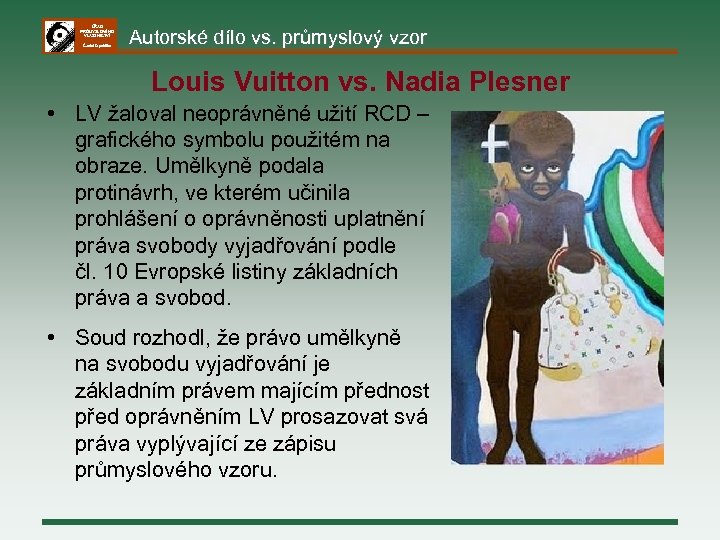 ÚŘAD PRŮMYSLOVÉHO VLASTNICTVÍ Česká republika Autorské dílo vs. průmyslový vzor Louis Vuitton vs. Nadia