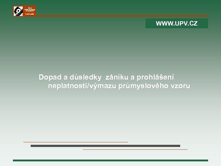 ÚŘAD PRŮMYSLOVÉHO VLASTNICTVÍ Česká republika WWW. UPV. CZ Dopad a důsledky zániku a prohlášení