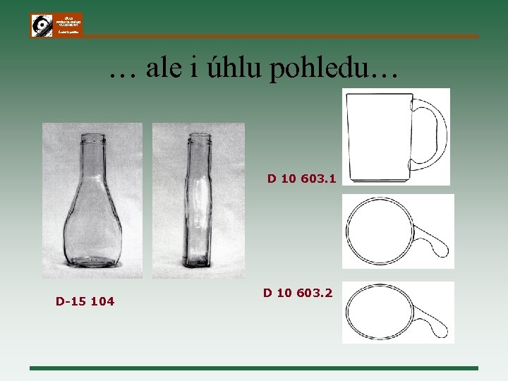 ÚŘAD PRŮMYSLOVÉHO VLASTNICTVÍ Česká republika … ale i úhlu pohledu… D 10 603. 1