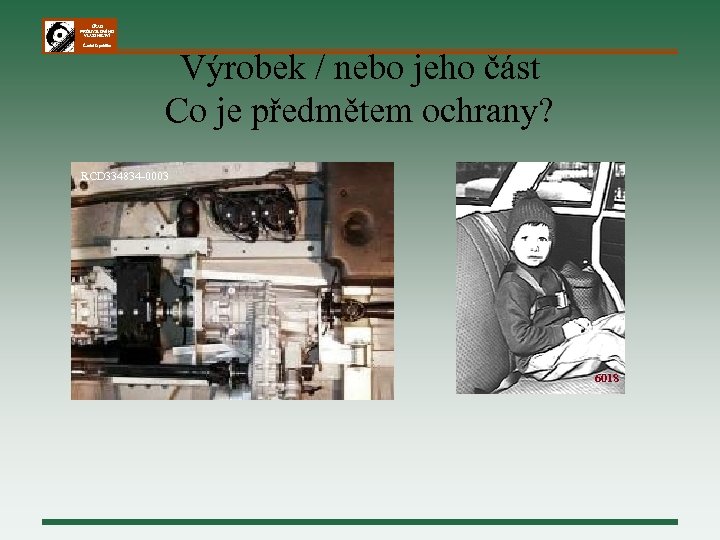 ÚŘAD PRŮMYSLOVÉHO VLASTNICTVÍ Česká republika Výrobek / nebo jeho část Co je předmětem ochrany?