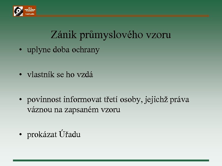 ÚŘAD PRŮMYSLOVÉHO VLASTNICTVÍ Česká republika Zánik průmyslového vzoru • uplyne doba ochrany • vlastník