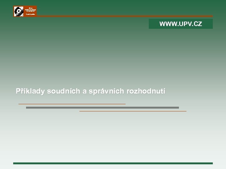 ÚŘAD PRŮMYSLOVÉHO VLASTNICTVÍ Česká republika WWW. UPV. CZ Příklady soudních a správních rozhodnutí 