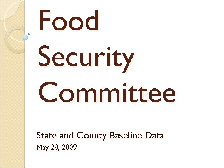 Food Security Committee State and County Baseline Data May 28, 2009 